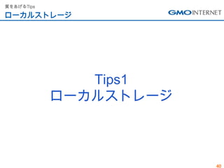 質をあげるTips

ローカルストレージ




               Tips1
            ローカルストレージ



                        40
 