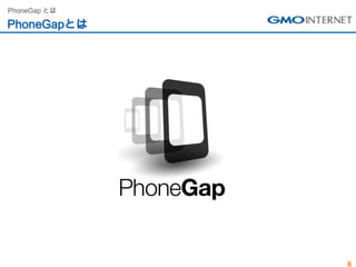 PhoneGap とは

PhoneGapとは




              6
 