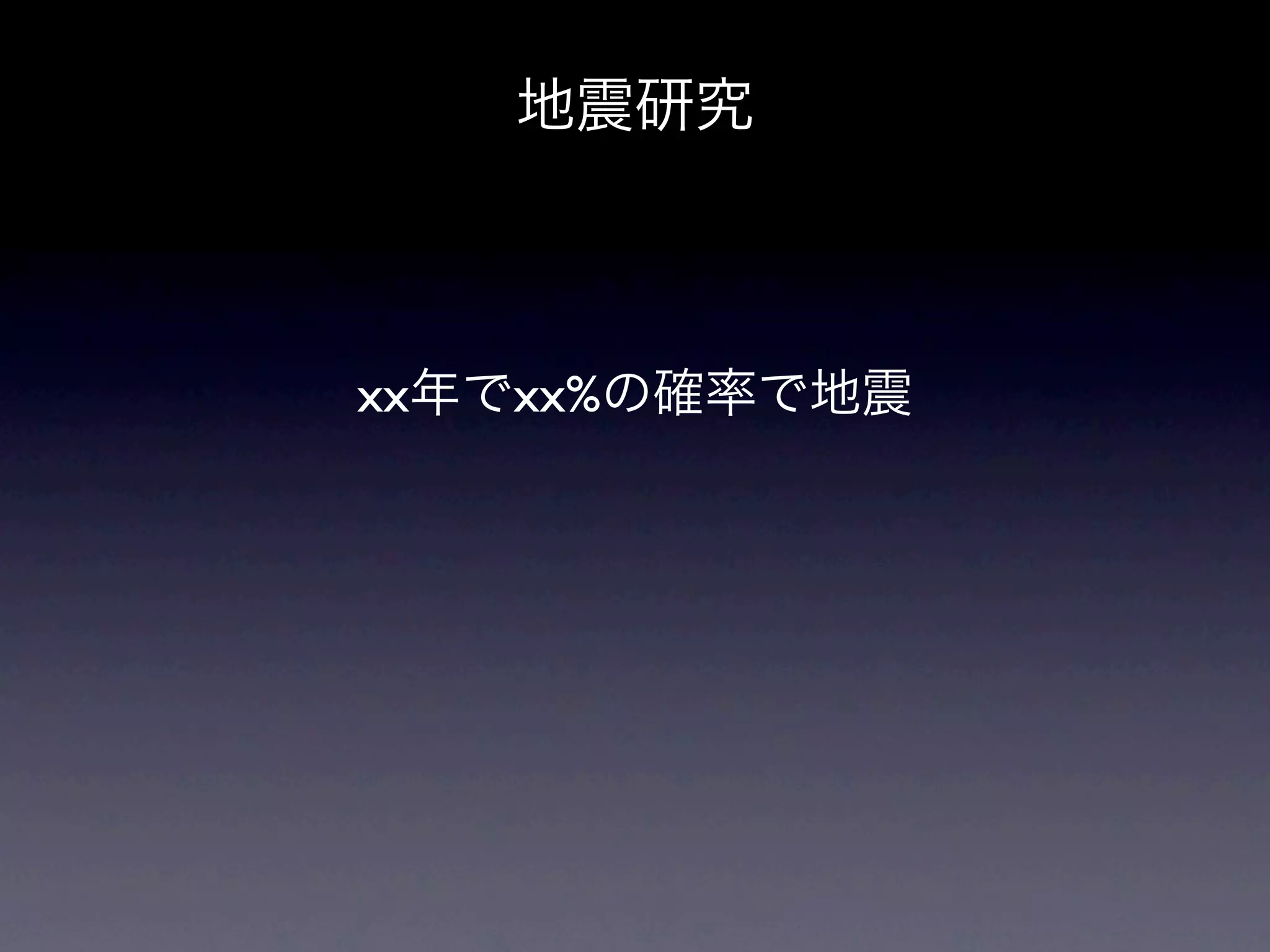 地震研究



xx年でxx%の確率で地震
 