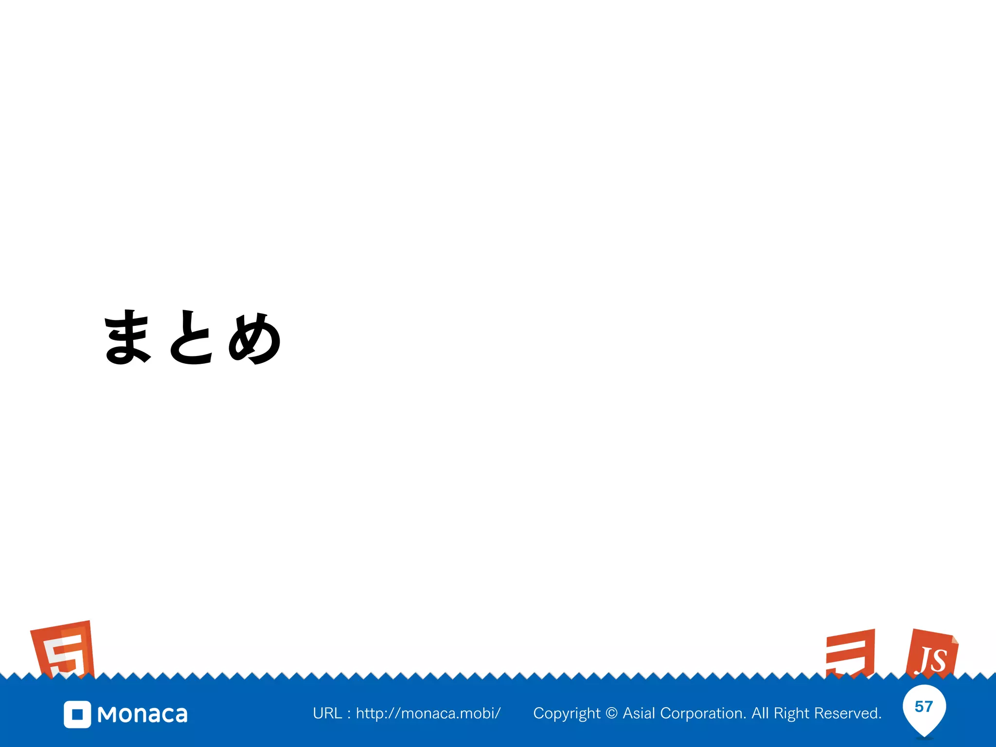 まとめ




      URL : http://monaca.mobi/   Copyright © Asial Corporation. All Right Reserved.   57
 