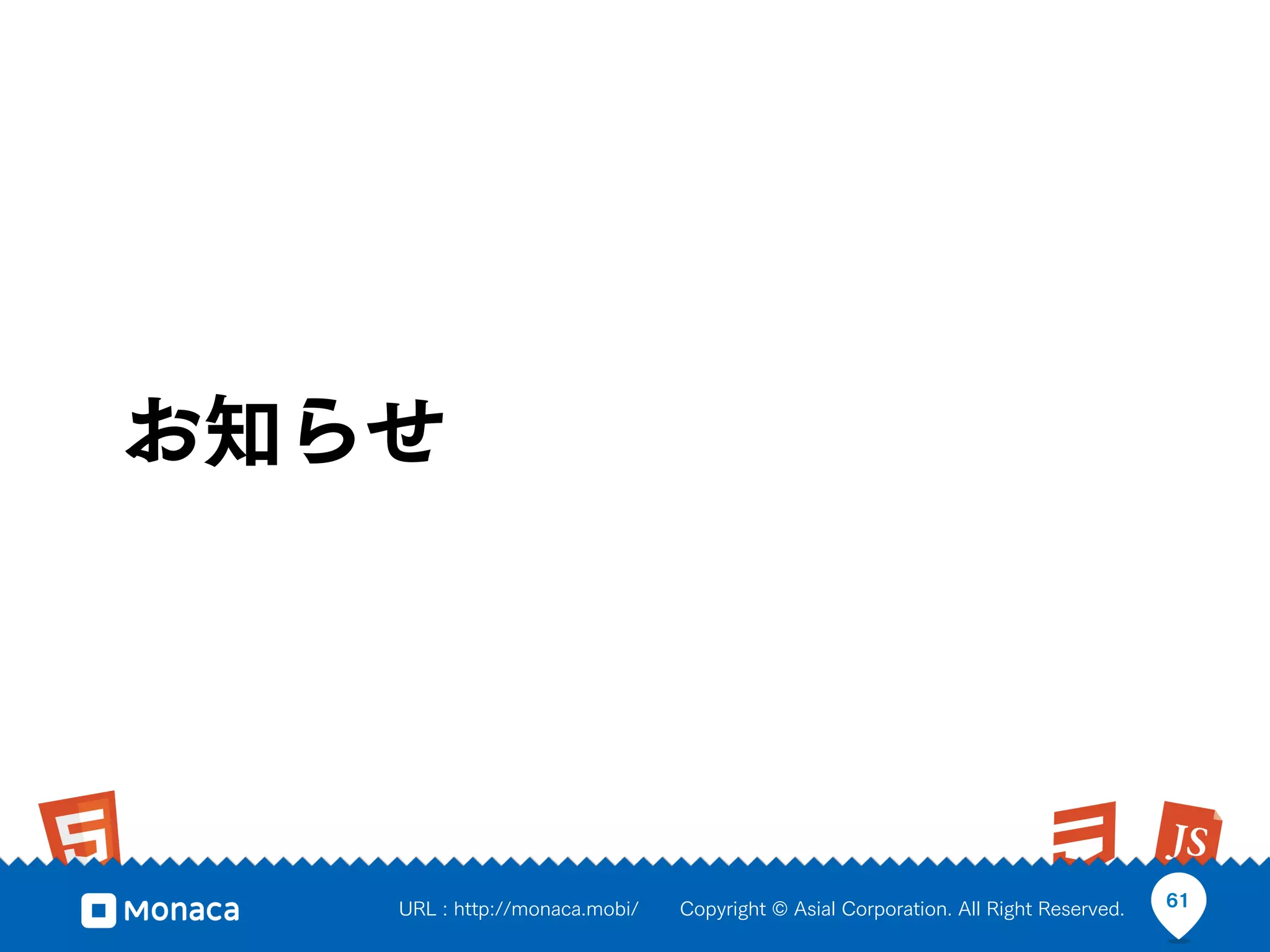 お知らせ




   URL : http://monaca.mobi/   Copyright © Asial Corporation. All Right Reserved.   61
 