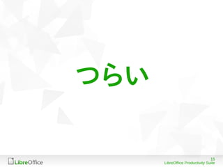 15
LibreOffice Productivity Suite
つらい
 