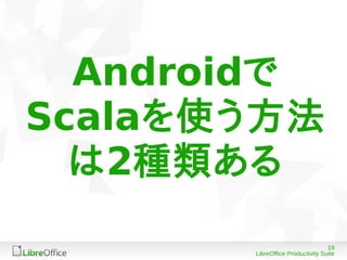19
LibreOffice Productivity Suite
Androidで
Scalaを使う方法
は2種類ある
 