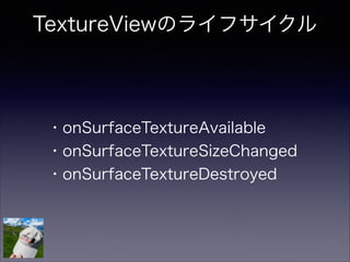 あ・・・ありのまま今起こったことを話すぜ！おれはTextureViewでプロジェクトを開始していたと思ったらいつのまにかSurfaceView ...
