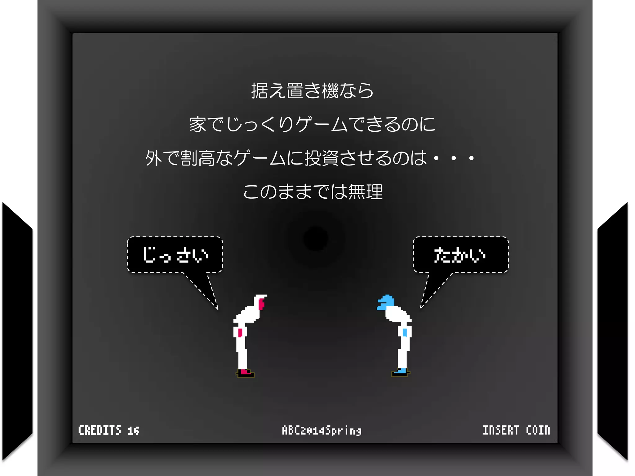 据え置き機なら
家でじっくりゲームできるのに
外で割高なゲームに投資させるのは・・・
このままでは無理
じっさい たかい
INSERT COINABC2014SpringCREDITS 16
 