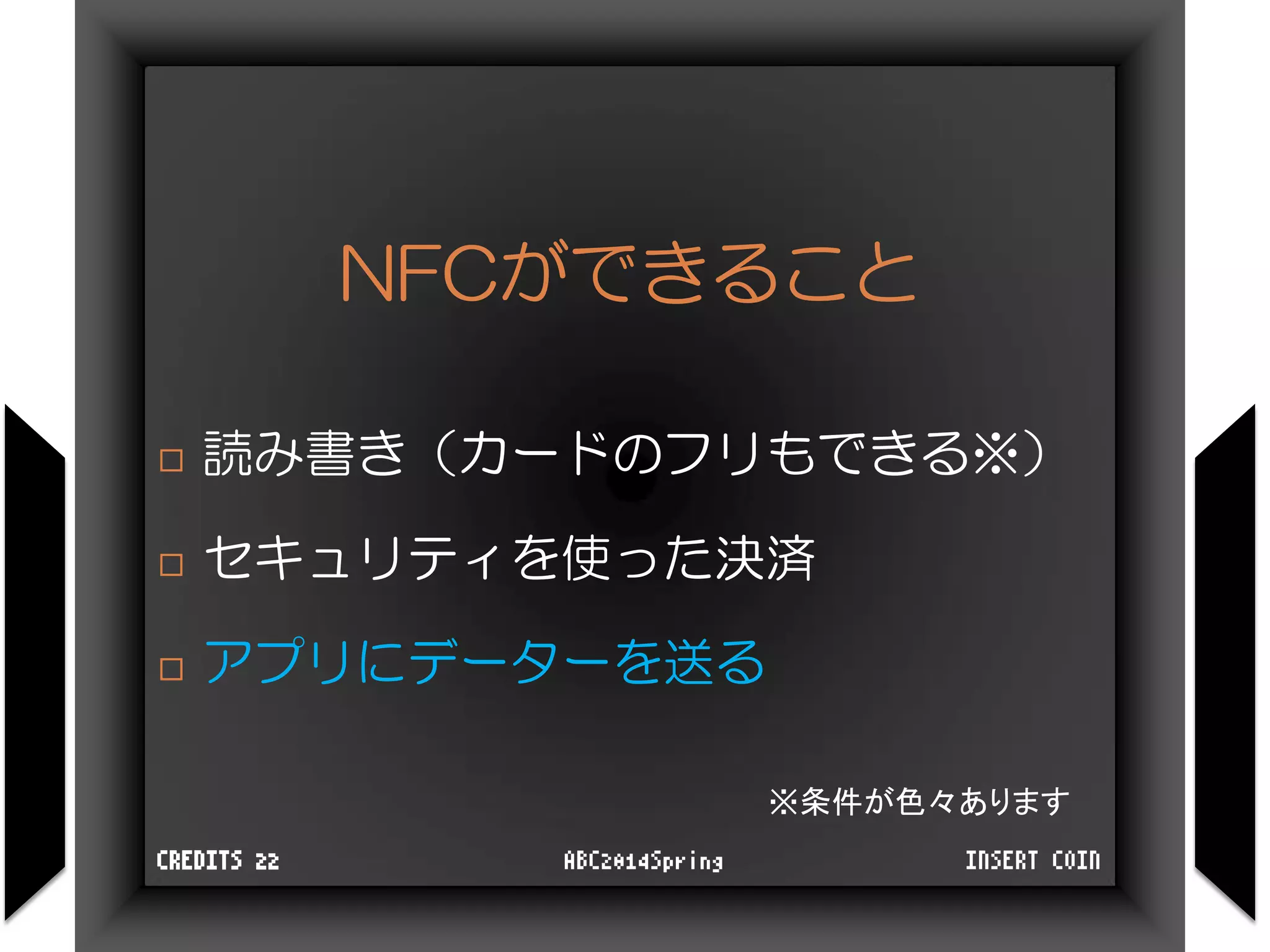 NFCができること
 読み書き（カードのフリもできる※）
 セキュリティを使った決済
 アプリにデーターを送る
INSERT COINABC2014SpringCREDITS 22
※条件が色々あります
 