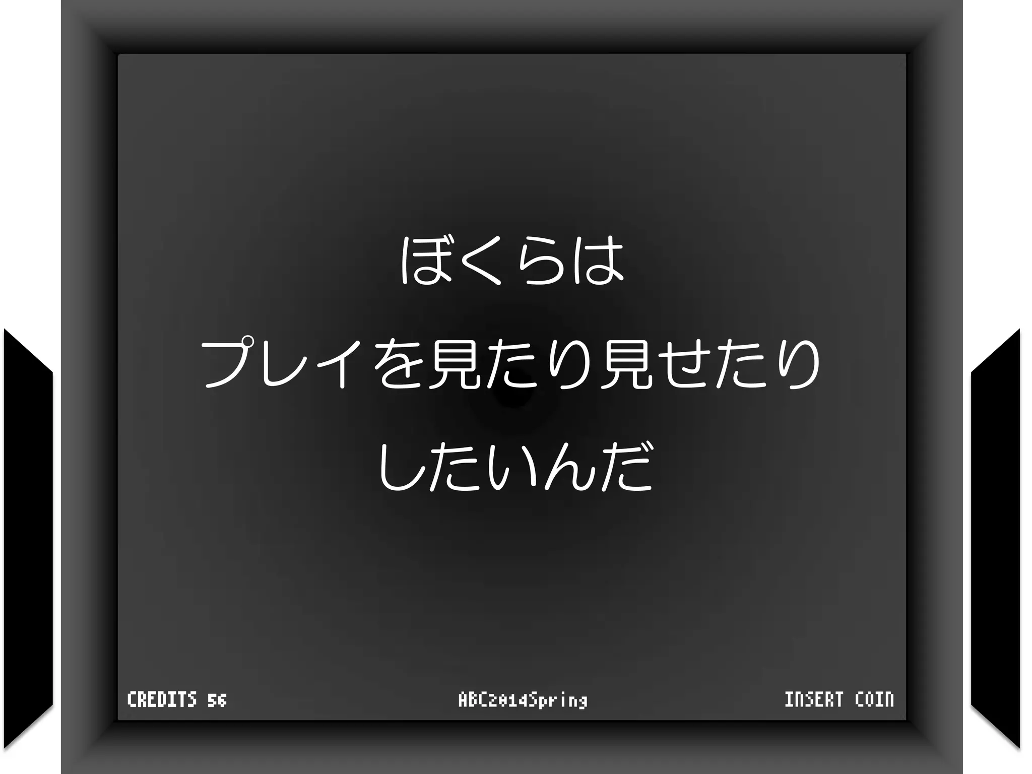 ぼくらは
プレイを見たり見せたり
したいんだ
INSERT COINABC2014SpringCREDITS 56
 