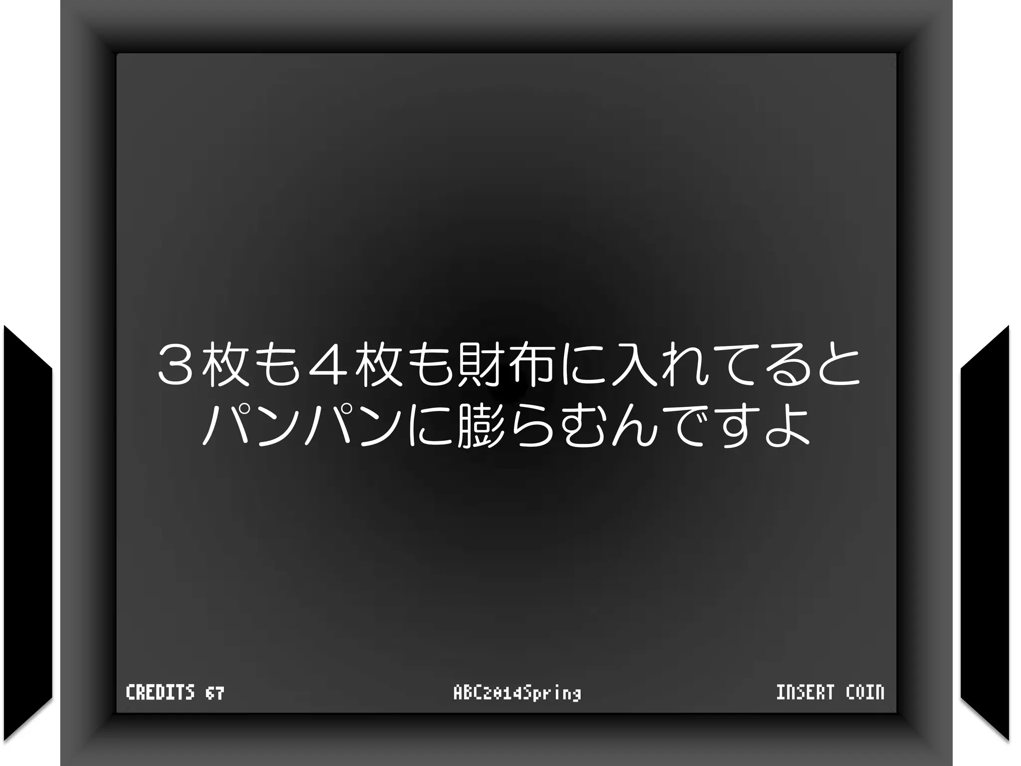 ３枚も４枚も財布に入れてると
パンパンに膨らむんですよ
INSERT COINABC2014SpringCREDITS 67
 
