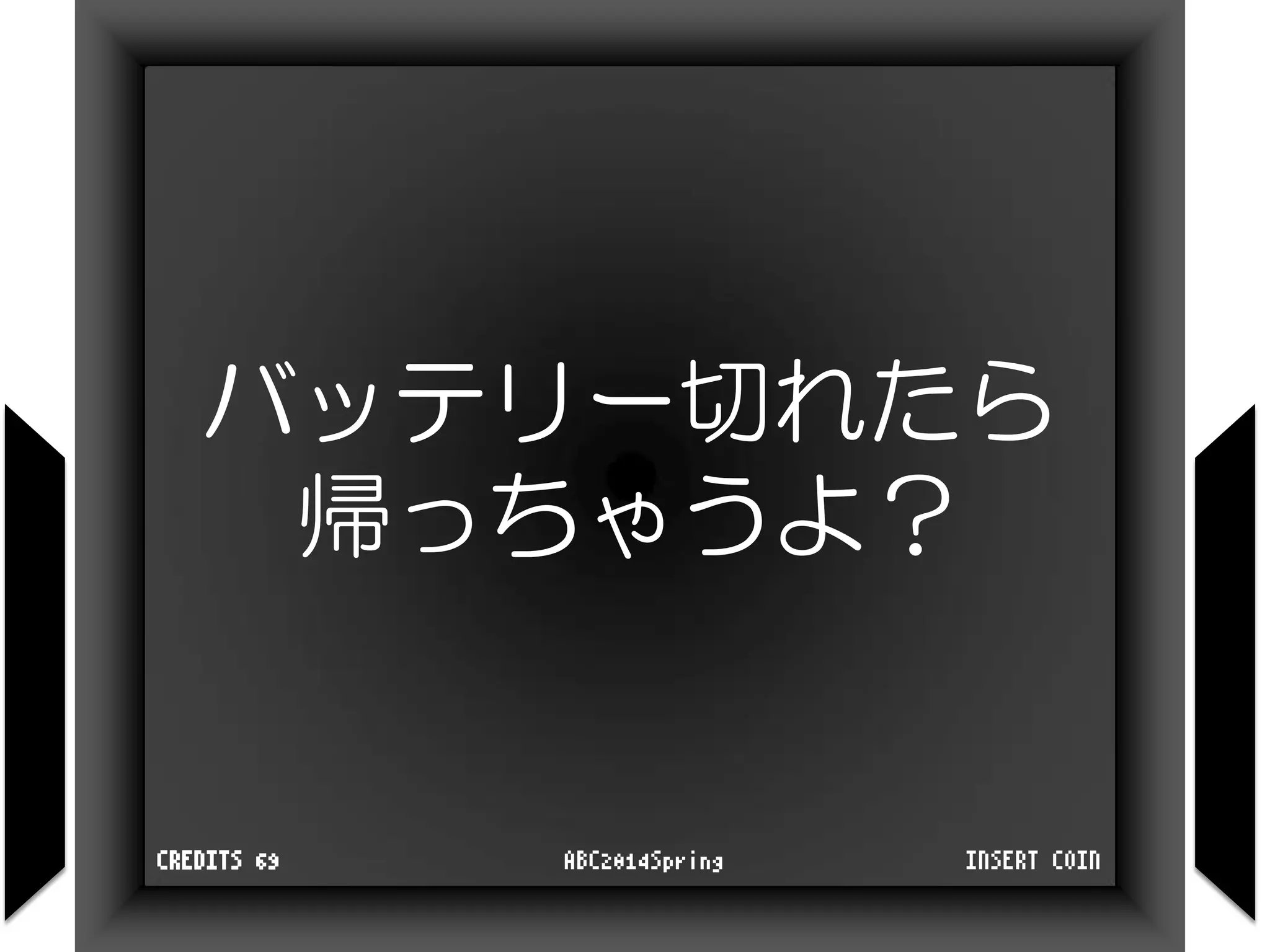 バッテリー切れたら
帰っちゃうよ？
INSERT COINABC2014SpringCREDITS 69
 
