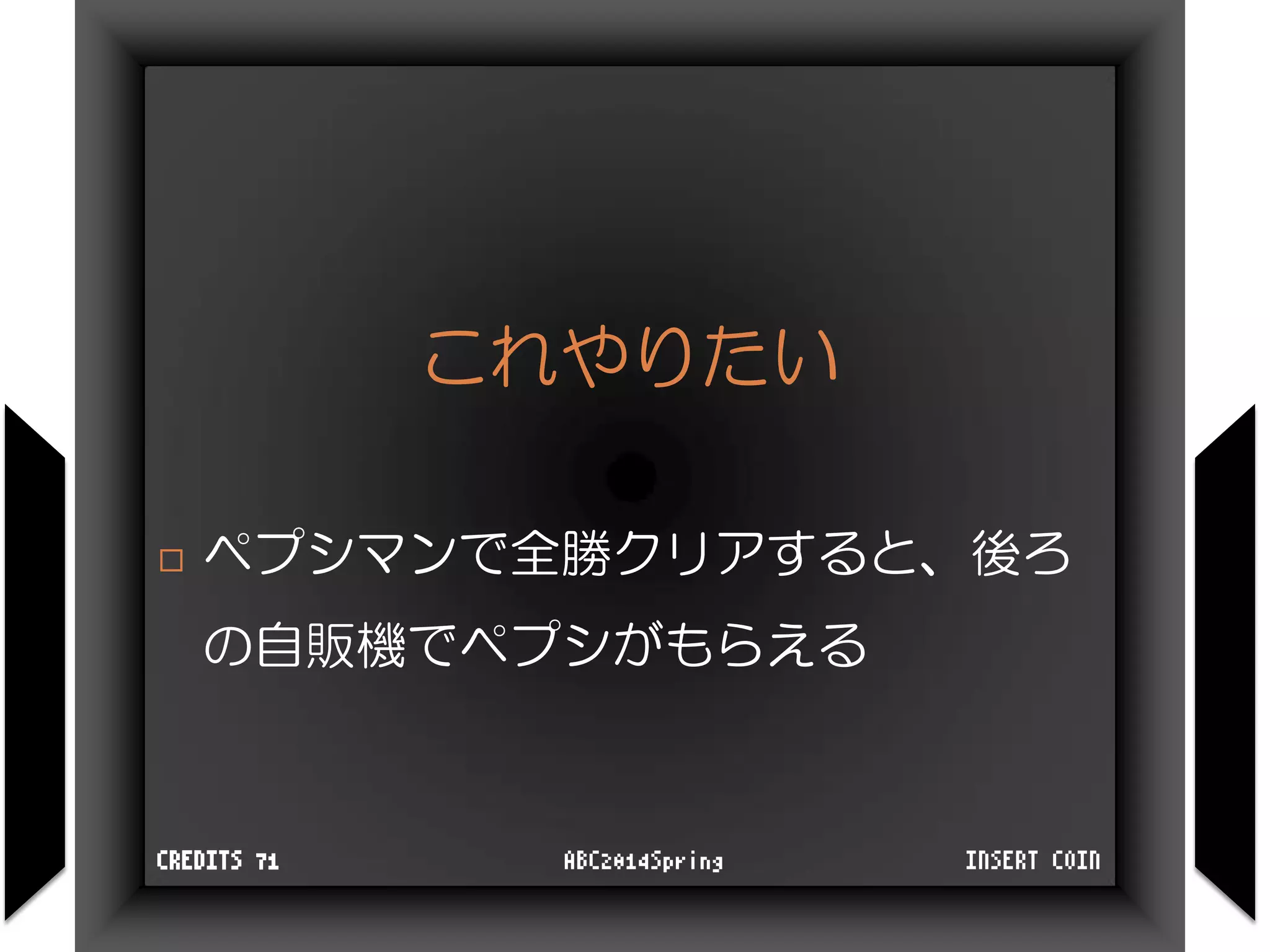 これやりたい
 ペプシマンで全勝クリアすると、後ろ
の自販機でペプシがもらえる
INSERT COINABC2014SpringCREDITS 71
 