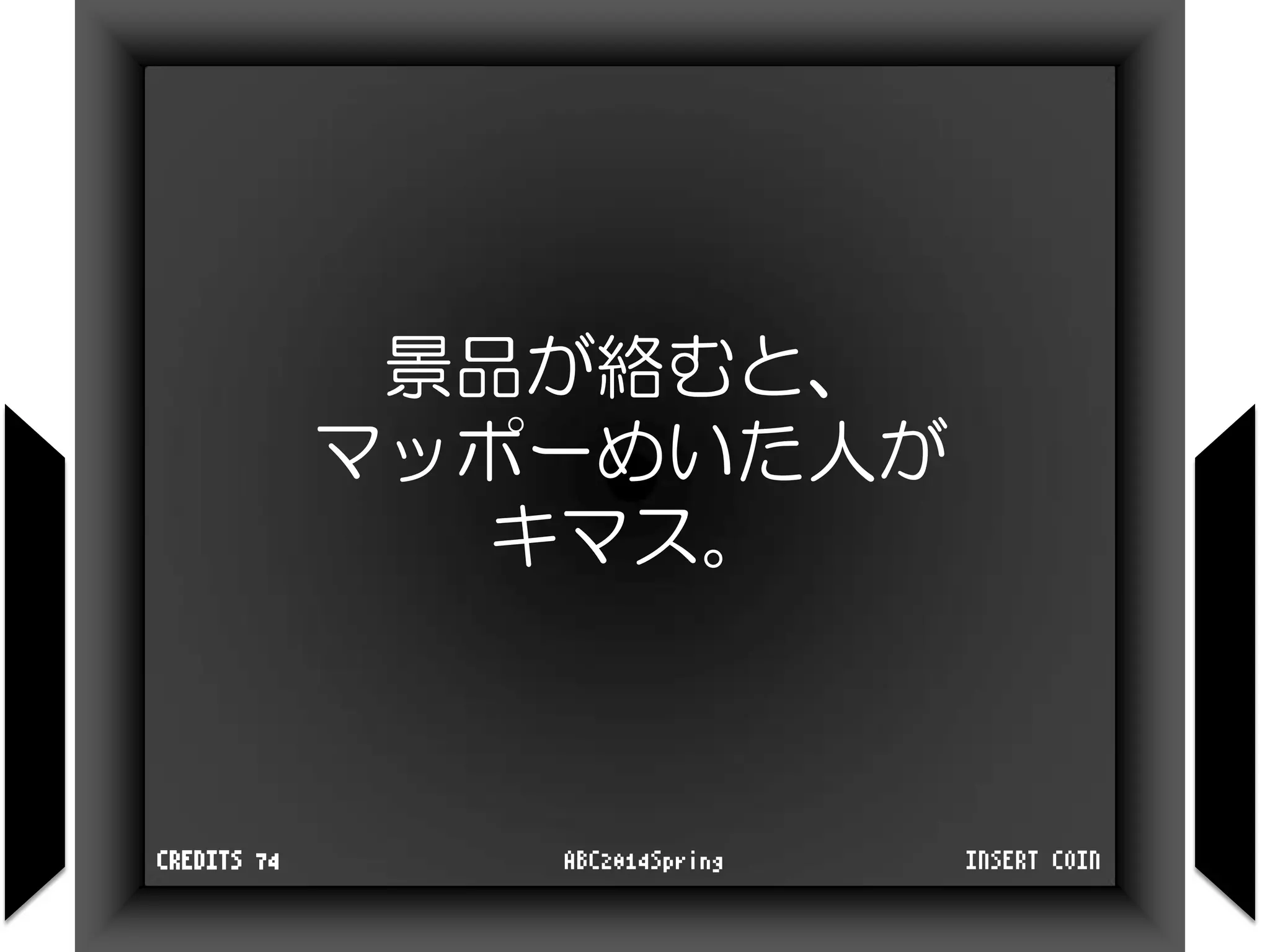 景品が絡むと、
マッポーめいた人が
キマス。
INSERT COINABC2014SpringCREDITS 74
 