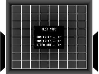 TEST MODE
ROM CHECK … OK
RAM CHECK … OK
VIDEO OUT … OK
 