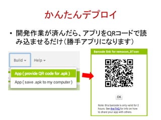 かんたんデプロイ
• 開発作業が済んだら、アプリをQRコードで読
み込ませるだけ（勝手アプリになります）
http://bit.ly/abc2014kobe
 