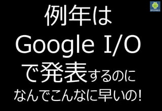 2016/3/12
16
例年は
Google I/O
で発表するのに
なんでこんなに早いの!
 