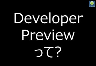 2016/3/12
20
Developer
Preview
って?
 