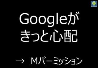 2016/3/12
22
Googleが
きっと心配
→ Mパーミッション
 