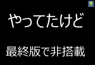 2016/3/12
30
やってたけど
最終版で非搭載
 
