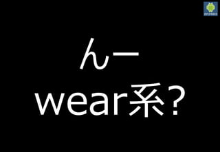 2016/3/12
39
んー
wear系?
 