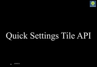 2016/3/12
46
Quick Settings Tile API
 