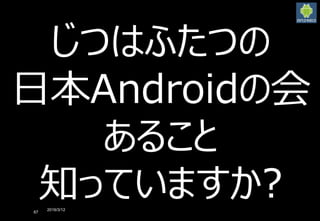2016/3/12
67
じつはふたつの
日本Androidの会
あること
知っていますか?
 