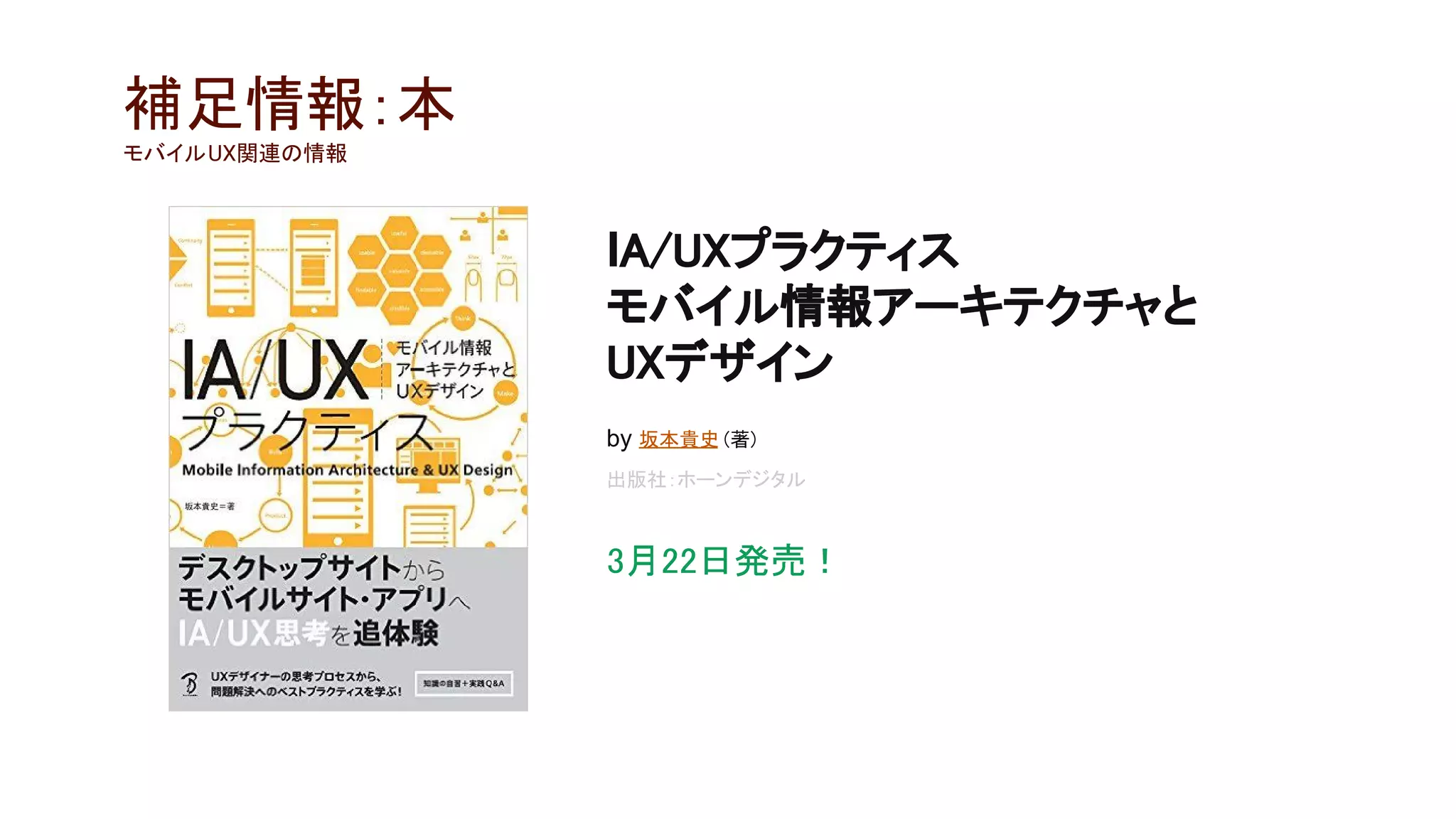 IA/UXプラクティス
モバイル情報アーキテクチャと
UXデザイン
by 坂本貴史 (著)
出版社：ホーンデジタル
3月22日発売！
補足情報：本
モバイルUX関連の情報
 