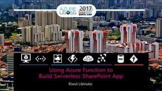 Using Azure Function to
Build Serverless SharePoint App
Riwut Libinuko
 
