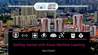 Getting started with Azure Machine Learning
Setu Chokshi
 