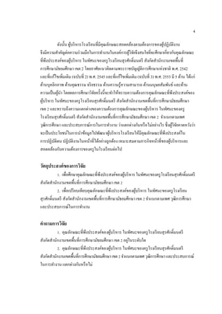 4
ดังนั้น ผู้บริหารโรงเรียนที่มีคุณลักษณะสอดคล้องตามต้องการของผู้ปฏิบัติงาน
จึงมีความสําคัญต่อความร่วมมือในการทํางานในองค์การผู้วิจัยจึงสนใจที่จะศึกษาเกี่ยวกับคุณลักษณะ
ที่พึงประสงค์ของผู้บริหาร ในทัศนะของครูโรงเรียนสุรศักดิ์มนตรี สังกัดสํานักงานเขตพื้นที่
การศึกษามัธยมศึกษา เขต 2 โดยอาศัยแนวคิดตามพระราชบัญญัติการศึกษาแห่งชาติ พ.ศ. 2542
และที่แก้ไขเพิ่มเติม (ฉบับที่ 2) พ.ศ. 2545 และที่แก้ไขเพิ่มเติม (ฉบับที่ 3) พ.ศ. 2553 มี 5 ด้าน ได้แก่
ด้านบุคลิกภาพ ด้านคุณธรรม จริยธรรม ด้านความรู้ความสามารถ ด้านมนุษยสัมพันธ์ และด้าน
ความเป็นผู้นํา โดยผลการศึกษาวิจัยครั้งนี้จะทําให้ทราบความต้องการคุณลักษณะที่พึงประสงค์ของ
ผู้บริหาร ในทัศนะของครูโรงเรียนสุรศักดิ์มนตรี สังกัดสํานักงานเขตพื้นที่การศึกษามัธยมศึกษา
เขต 2 และทราบถึงความแตกต่างของความต้องการคุณลักษณะของผู้บริหาร ในทัศนะของครู
โรงเรียนสุรศักดิ์มนตรี สังกัดสํานักงานเขตพื้นที่การศึกษามัธยมศึกษา เขต 2 จําแนกตามเพศ
วุฒิการศึกษา และประสบการณ์การในการทํางาน ว่าแตกต่างกันหรือไม่อย่างไร ซึ่งผู้วิจัยคาดหวังว่า
จะเป็นประโยชน์ในการนําข้อมูลไปพัฒนาผู้บริหารโรงเรียนให้มีคุณลักษณะที่พึงประสงค์ใน
การปฏิบัติตน ปฏิบัติงานในหน้าที่ได้อย่างถูกต้อง เหมาะสมตามภารกิจหน้าที่ของผู้บริหารและ
สอดคล้องกับความต้องการของครูในโรงเรียนต่อไป
วัตถุประสงค์ของการวิจัย
1. เพื่อศึกษาคุณลักษณะที่พึงประสงค์ของผู้บริหารในทัศนะของครูโรงเรียนสุรศักดิ์มนตรี
สังกัดสํานักงานเขตพื้นที่การศึกษามัธยมศึกษา เขต 2
2. เพื่อเปรียบเทียบคุณลักษณะที่พึงประสงค์ของผู้บริหาร ในทัศนะของครูโรงเรียน
สุรศักดิ์มนตรี สังกัดสํานักงานเขตพื้นที่การศึกษามัธยมศึกษา เขต 2 จําแนกตามเพศ วุฒิการศึกษา
และประสบการณ์ในการทํางาน
คําถามการวิจัย
1. คุณลักษณะที่พึงประสงค์ของผู้บริหาร ในทัศนะของครูโรงเรียนสุรศักดิ์มนตรี
สังกัดสํานักงานเขตพื้นที่การศึกษามัธยมศึกษา เขต 2 อยู่ในระดับใด
2. คุณลักษณะที่พึงประสงค์ของผู้บริหาร ในทัศนะของครูโรงเรียนสุรศักดิ์มนตรี
สังกัดสํานักงานเขตพื้นที่การศึกษามัธยมศึกษาเขต2จําแนกตามเพศวุฒิการศึกษาและประสบการณ์
ในการทํางาน แตกต่างกันหรือไม่
 