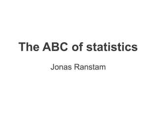 The ABC of statistics
     Jonas Ranstam
 
