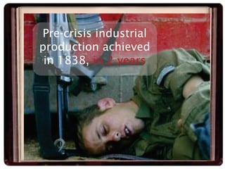 Pre-crisis industrial
production achieved
 in 1838, in 2 years
 