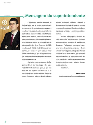No
04 - OUT 2012
REVISTA DE PESQUISA E DESENVOLVIMENTO DA LIGHT4
Mensagem do superintendente
	 Chegamos a mais um exemplar...