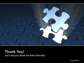 Thank You!
Let’s discuss what we have learned.
Daryl Rother
 