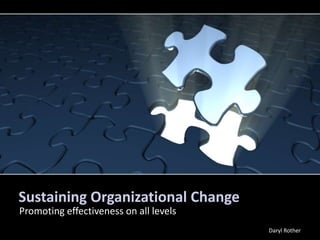 Sustaining Organizational Change
Promoting effectiveness on all levels
Daryl Rother
 