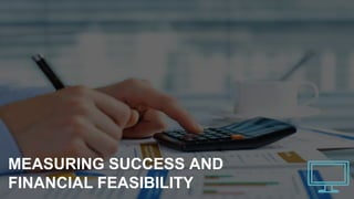 MEASURING SUCCESS AND
FINANCIAL FEASIBILITY
 