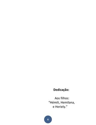 Dedicação:

   Aos filhos:
“Hémili, Hemilana,
  e Heriely.”


6
 