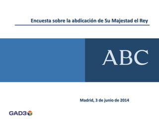 Encuesta sobre la abdicación de Su Majestad el Rey
Madrid, 3 de junio de 2014
 