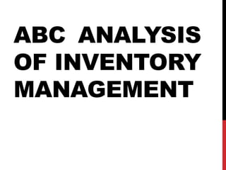 ABC ANALYSIS
OF INVENTORY
MANAGEMENT
 
