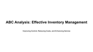 ABC Analysis: Effective Inventory Management
Improving Control, Reducing Costs, and Enhancing Service
 