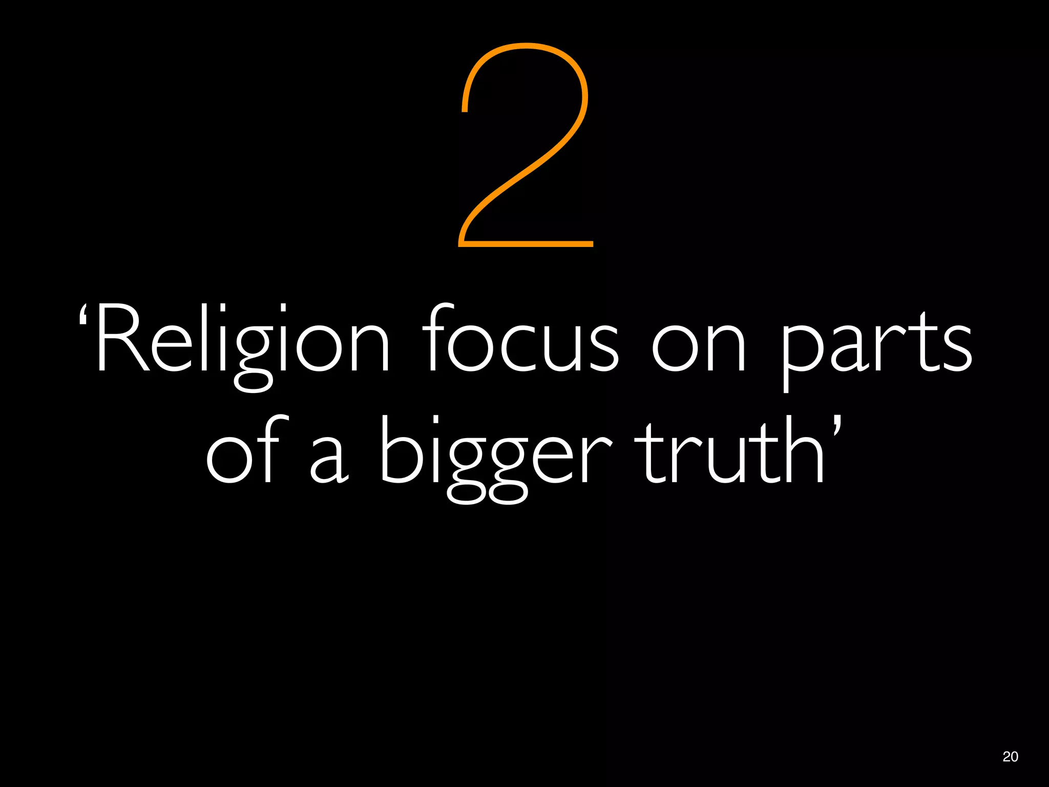 2
‘Religion focus on parts
   of a bigger truth’

                           20
 
