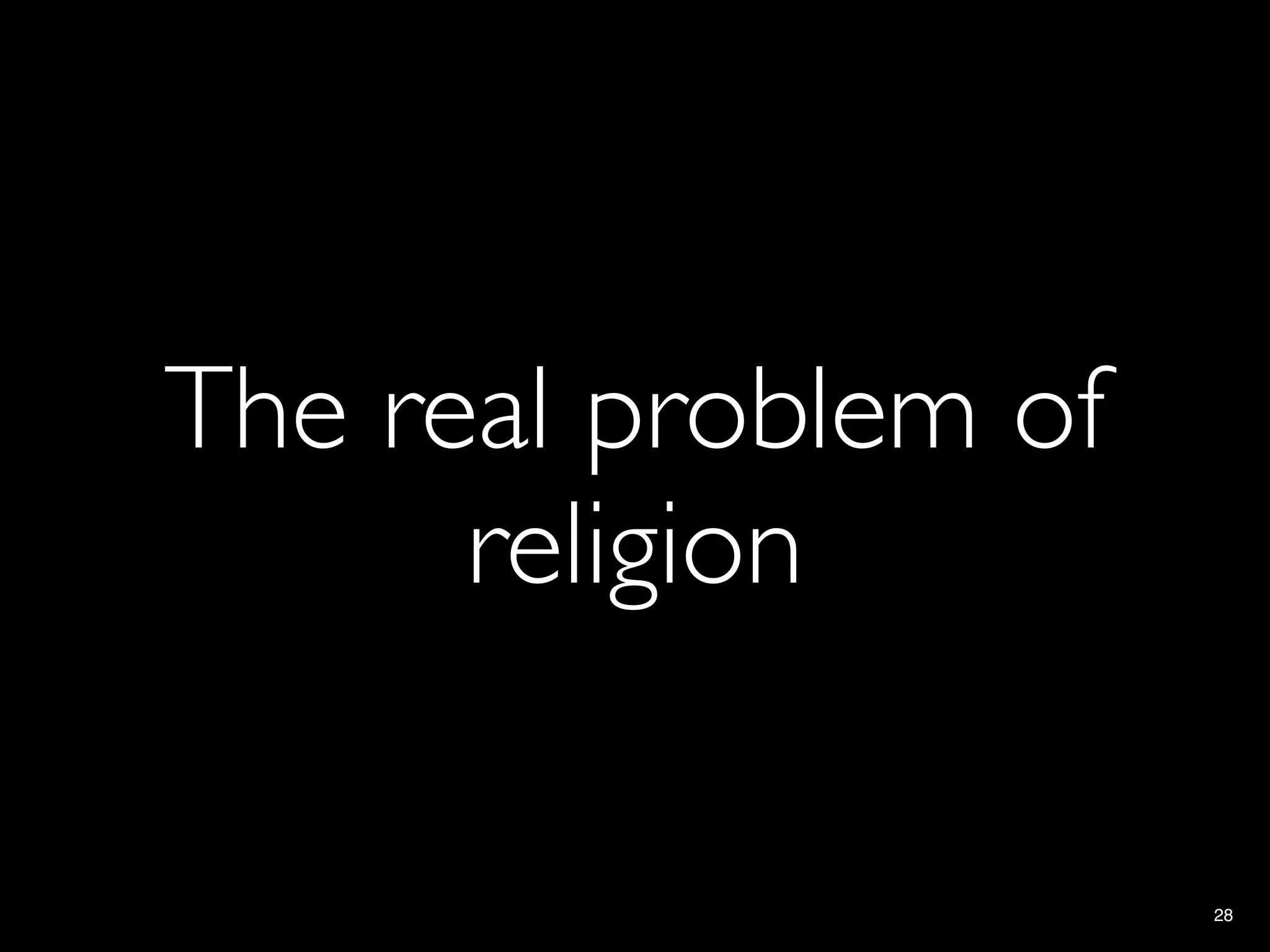 The real problem of
      religion

                      28
 