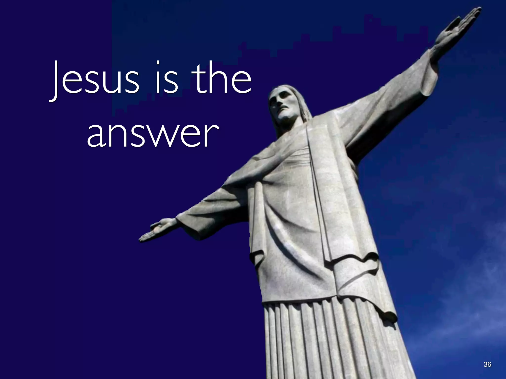 Jesus is the
  answer



               36
 