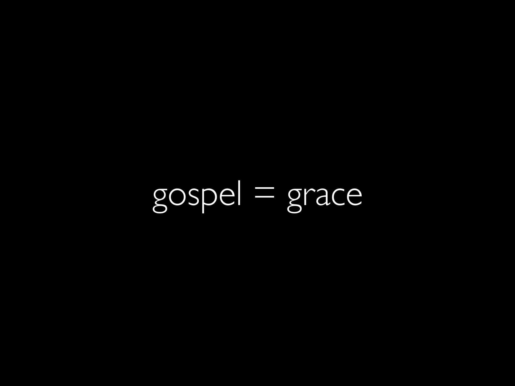 gospel = grace
 