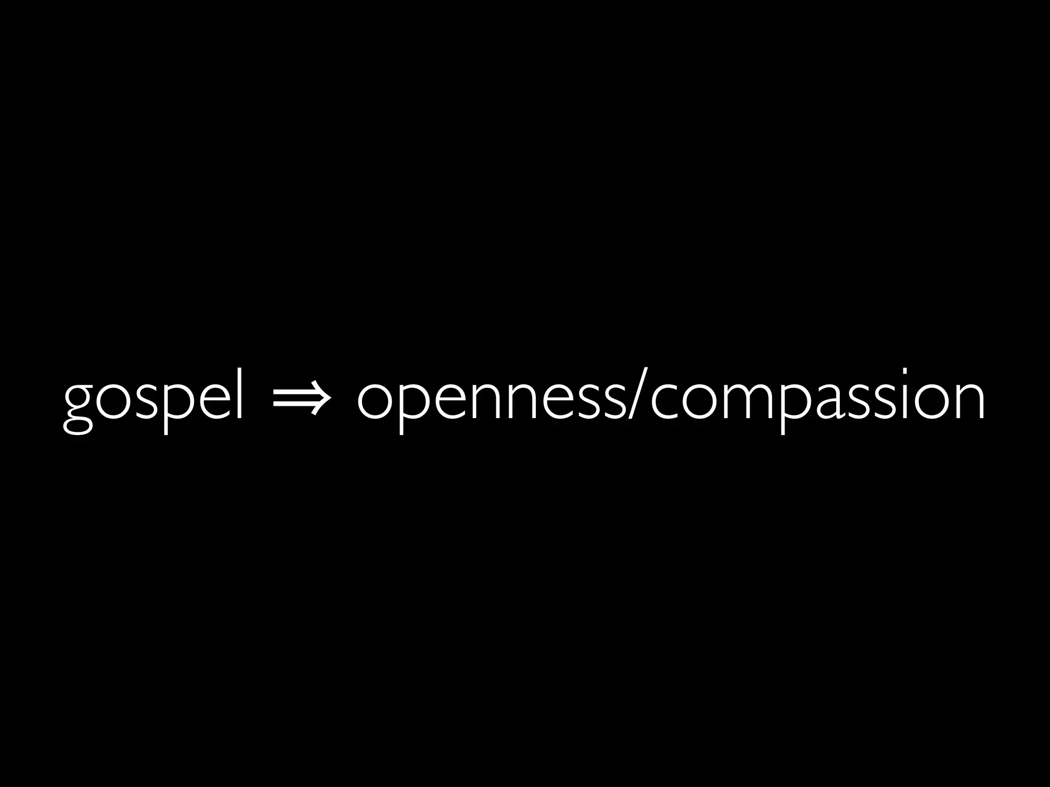 gospel   openness/compassion
 