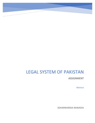 LEGAL SYSTEM OF PAKISTAN
ASSIGNMENT
SOHARWARDIA RAWADIA
Abstract
 