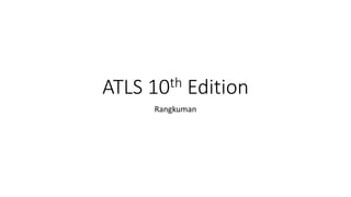 ATLS 10th Edition
Rangkuman
 