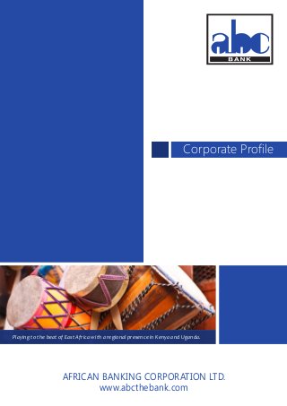 Corporate Profile
Our Branch Network
Playing to the beat of East Africa with a regional presence in Kenya and Uganda.
AFRICAN BANKING CORPORATION LTD.
www.abcthebank.com
 
