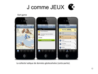 12
J comme JEUX
La collecte ludique de données géolocalisées (carto-partie).
Kort game
 