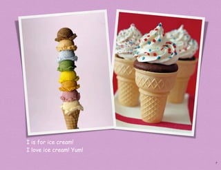 I is for ice cream!
I love ice cream! Yum!

                         9
 