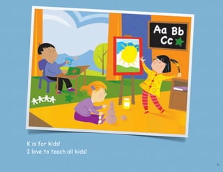 K is for kids!
I love to teach all kids!

                            11
 