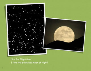 N is for Nighttime.
     I love the stars and moon at night!

14
 